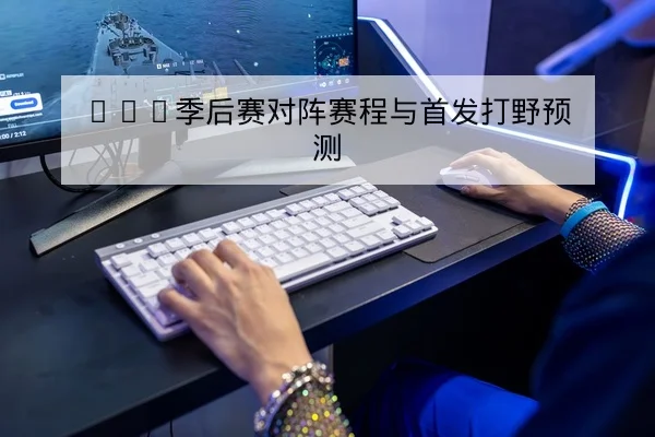 LPL赛前阵容提交与英雄选择胜率查询